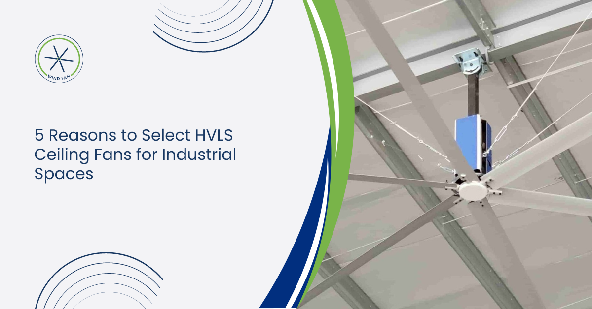 5 Reasons to Select HVLS Ceiling Fans for Industrial Spaces