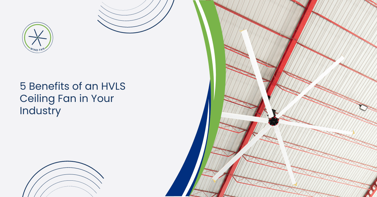 5 Benefits of Incorporating an HVLS Ceiling Fan into Your Industry