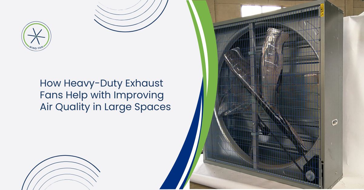 How Heavy-Duty Exhaust Fans Help with Improving Air Quality in Large Spaces