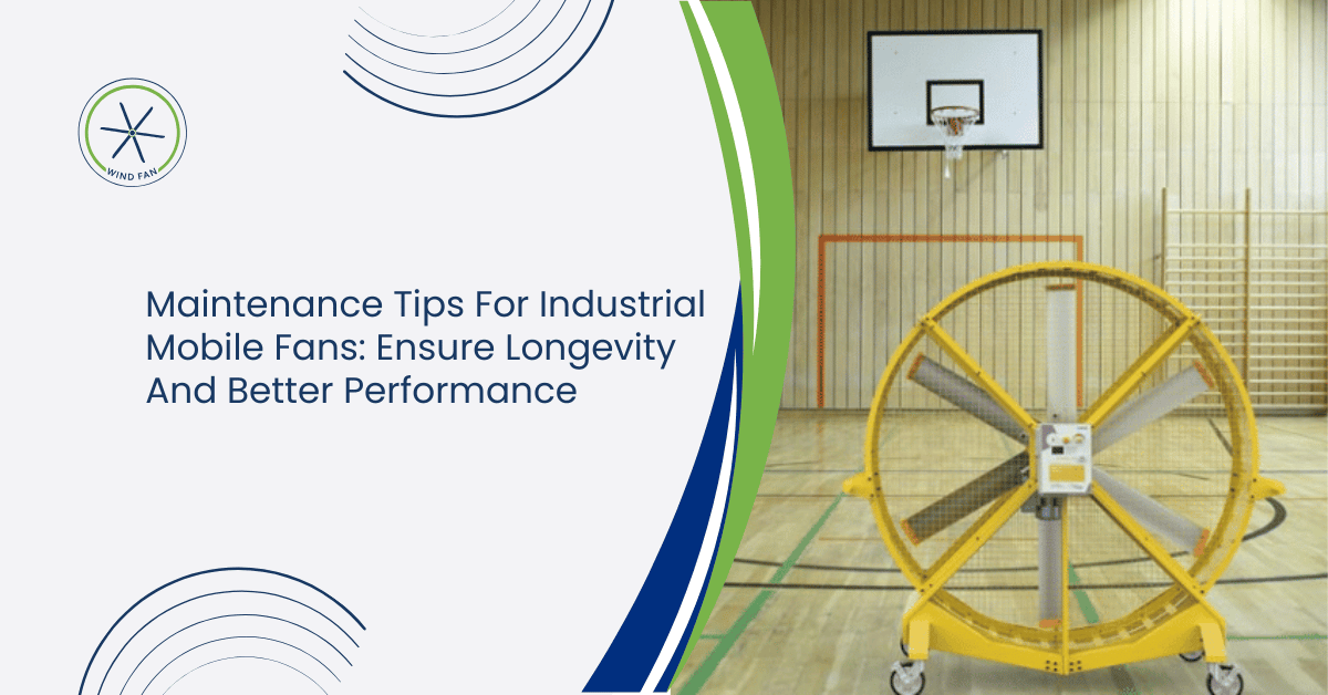 Maintenance Tips For Industrial Mobile Fans: Ensure Longevity And Better Performance