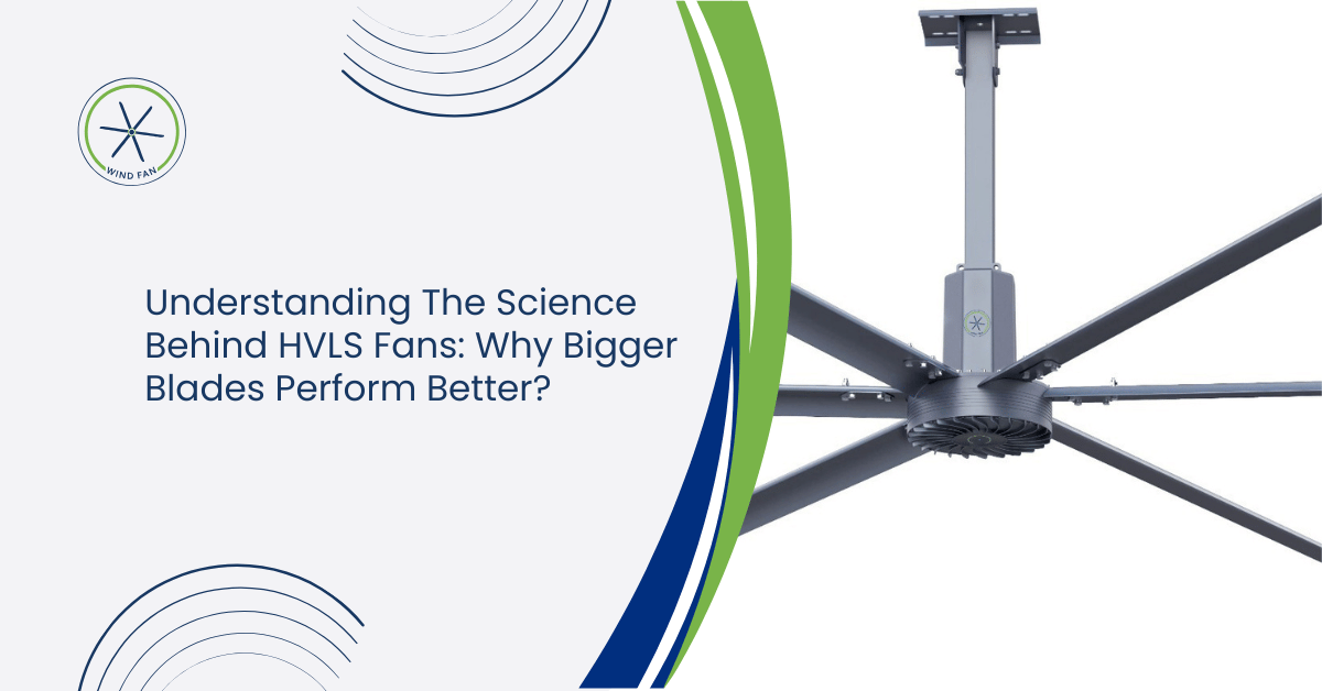 Understanding The Science Behind HVLS Fans: Why Bigger Blades Perform Better?