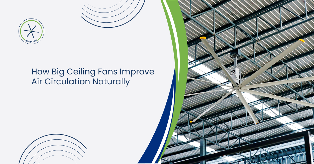 How Big Ceiling Fans Improve Air Circulation Naturally